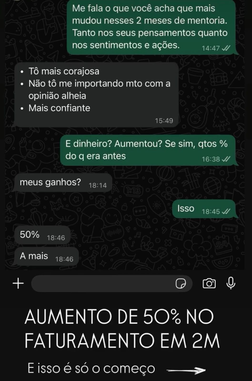 Conversa: o que mais mudou nesses 2 meses de mentoria? Tô mais corajosa, não tô me importando muito com a opinião alheia, mais confiante. E os ganhos aumentaram 50%